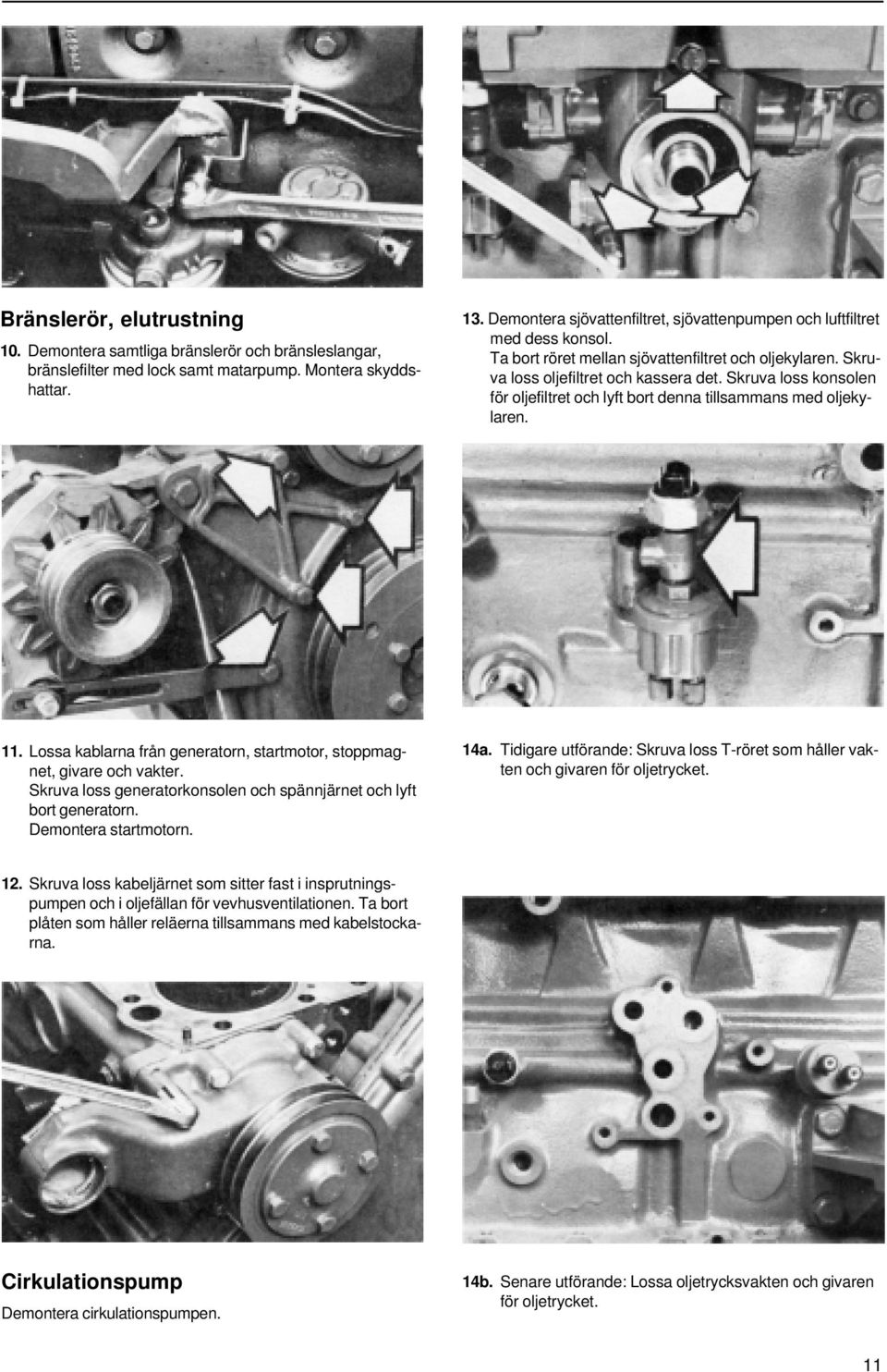 Skruva loss konsolen för oljefiltret och lyft bort denna tillsammans med oljekylaren. 11. Lossa kablarna från generatorn, startmotor, stoppmagnet, givare och vakter.