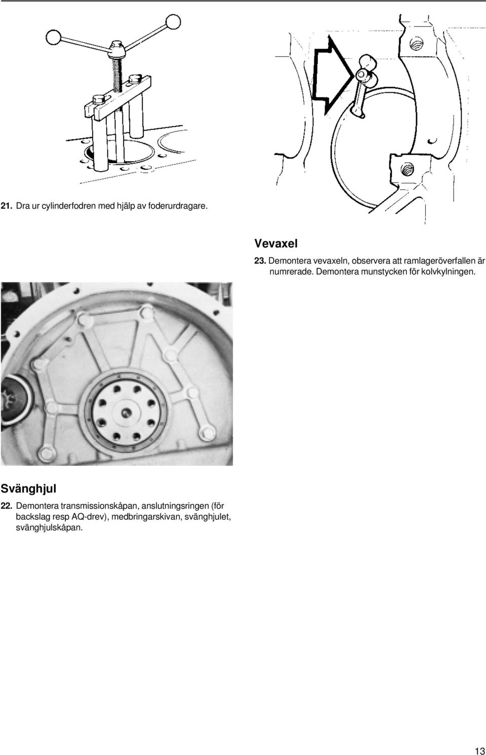 Demontera munstycken för kolvkylningen. Svänghjul 22.