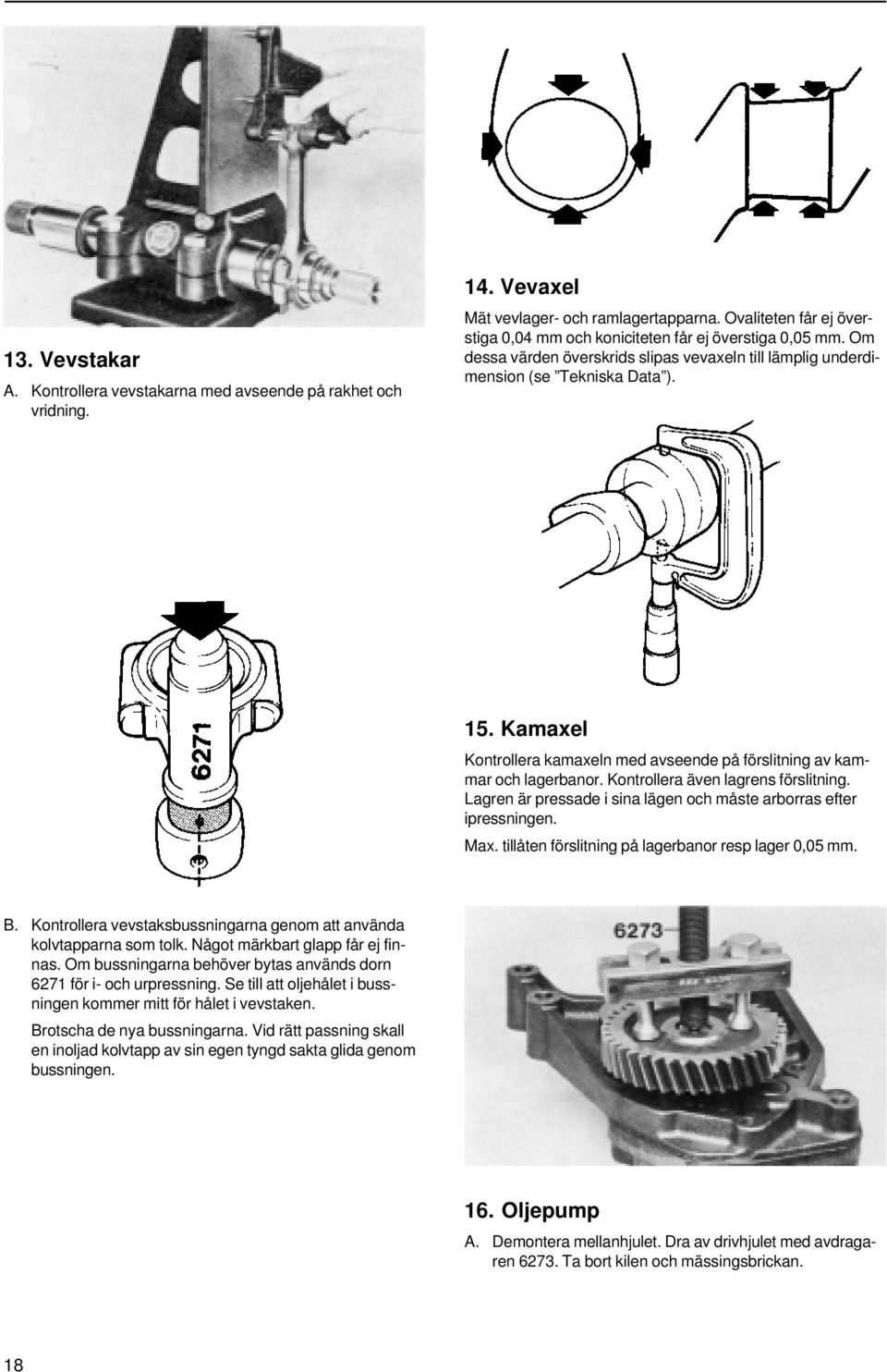 Kamaxel Kontrollera kamaxeln med avseende på förslitning av kammar och lagerbanor. Kontrollera även lagrens förslitning. Lagren är pressade i sina lägen och måste arborras efter ipressningen. Max.