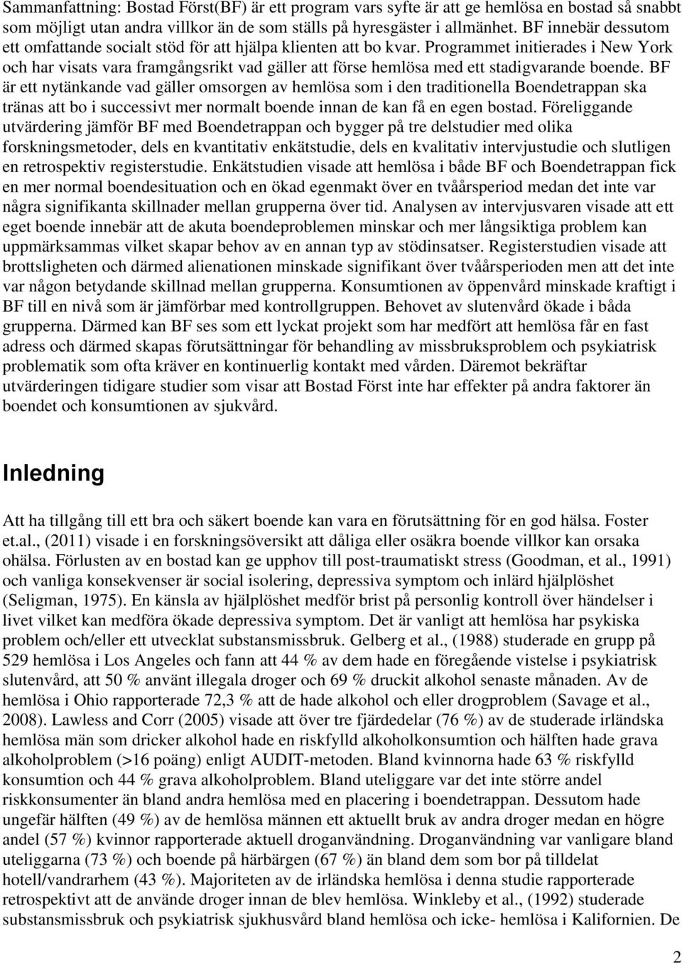 Programmet initierades i New York och har visats vara framgångsrikt vad gäller att förse hemlösa med ett stadigvarande boende.