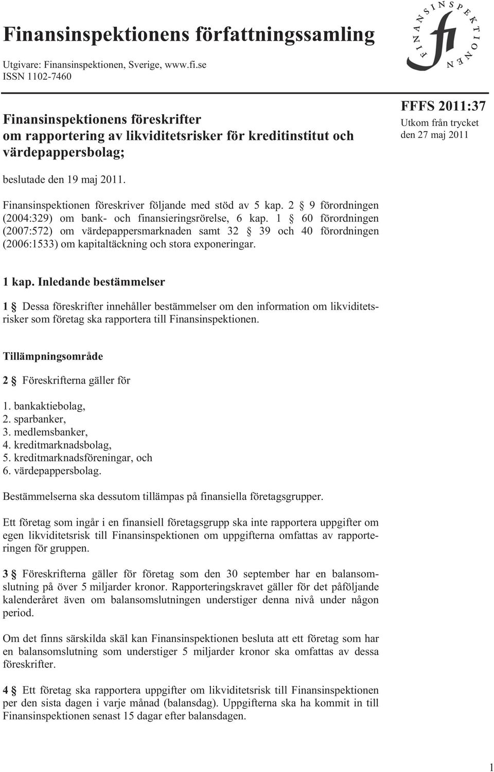 2011. Finansinspektionen föreskriver följande med stöd av 5 kap. 2 9 förordningen (2004:329) om bank- och finansieringsrörelse, 6 kap.