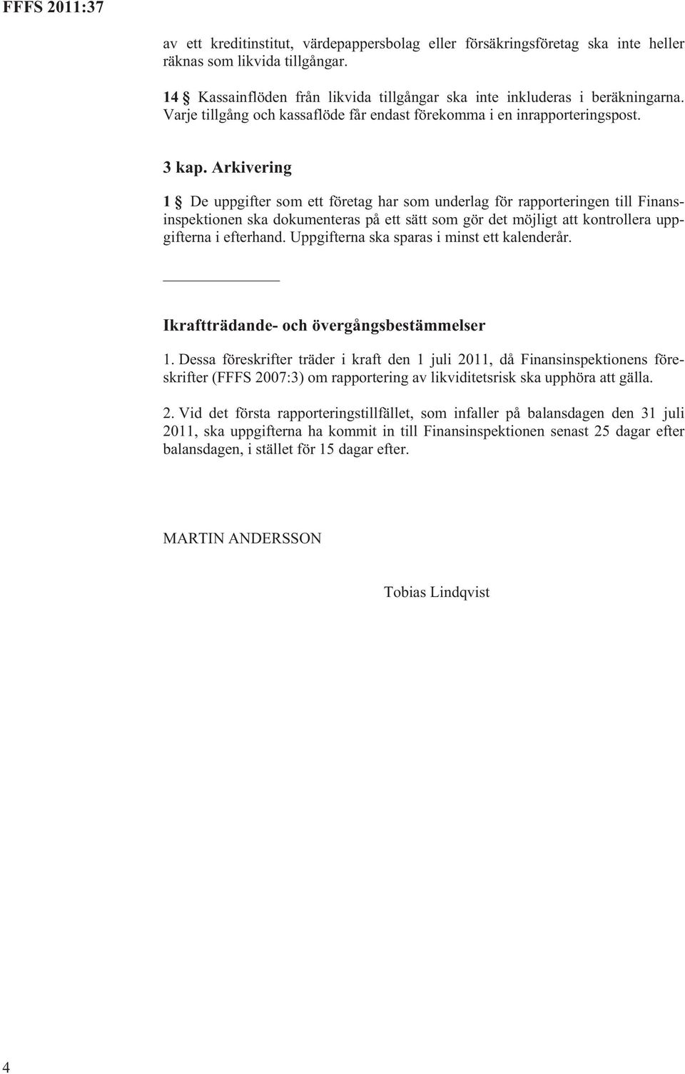 Arkivering 1 De uppgifter som ett företag har som underlag för rapporteringen till Finansinspektionen ska dokumenteras på ett sätt som gör det möjligt att kontrollera uppgifterna i efterhand.