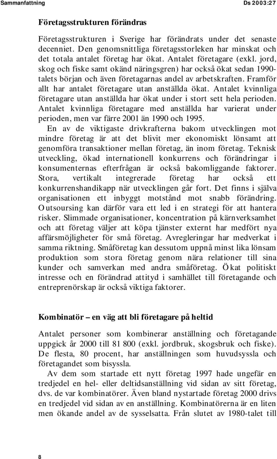 jord, skog och fiske samt okänd näringsgren) har också ökat sedan 1990- talets början och även företagarnas andel av arbetskraften. Framför allt har antalet företagare utan anställda ökat.