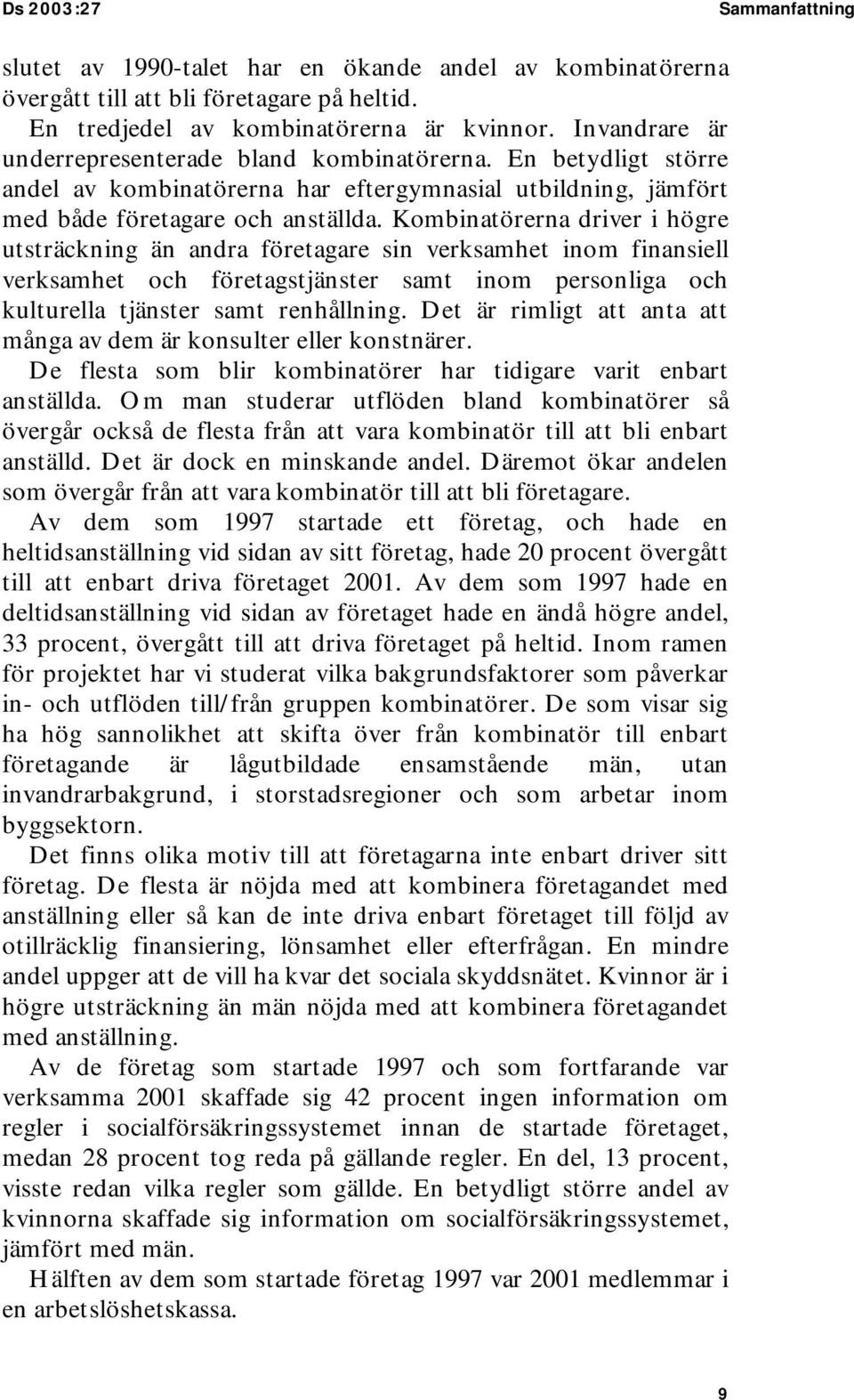 Kombinatörerna driver i högre utsträckning än andra företagare sin verksamhet inom finansiell verksamhet och företagstjänster samt inom personliga och kulturella tjänster samt renhållning.