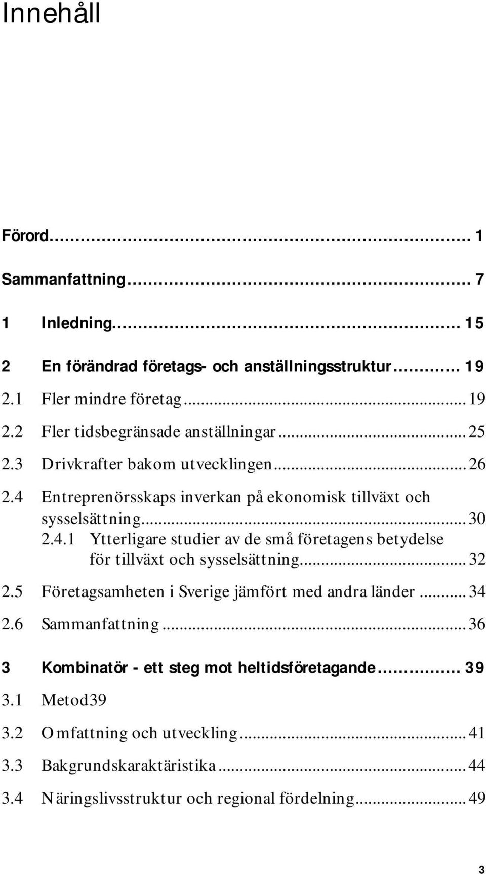 .. 32 2.5 Företagsamheten i Sverige jämfört med andra länder... 34 2.6 Sammanfattning... 36 3 Kombinatör - ett steg mot heltidsföretagande... 39 3.1 Metod 39 3.