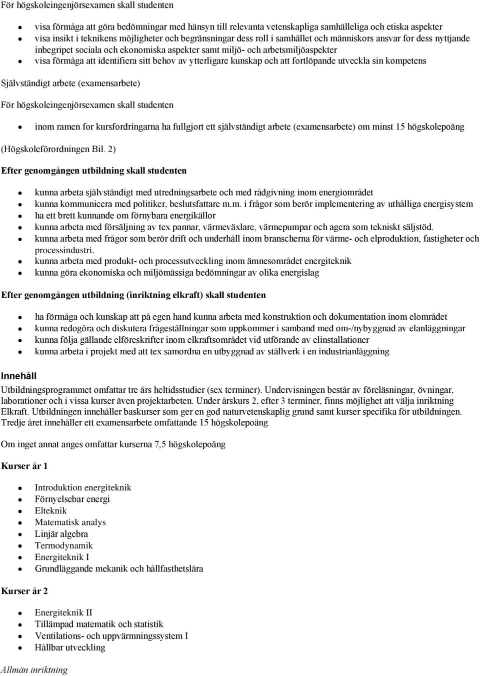 sin kompetens Självständigt arbete (examensarbete) inom ramen for kursfordringarna ha fullgjort ett självständigt arbete (examensarbete) om minst 15 högskolepoäng (Högskoleförordningen Bil.