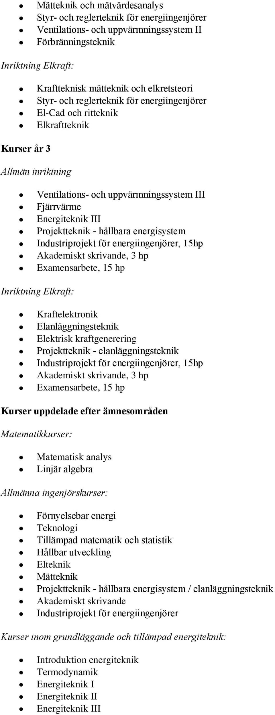 energisystem Industriprojekt för energiingenjörer, 15hp Akademiskt skrivande, 3 hp Examensarbete, 15 hp Inriktning Elkraft: Kraftelektronik Elanläggningsteknik Elektrisk kraftgenerering Projektteknik