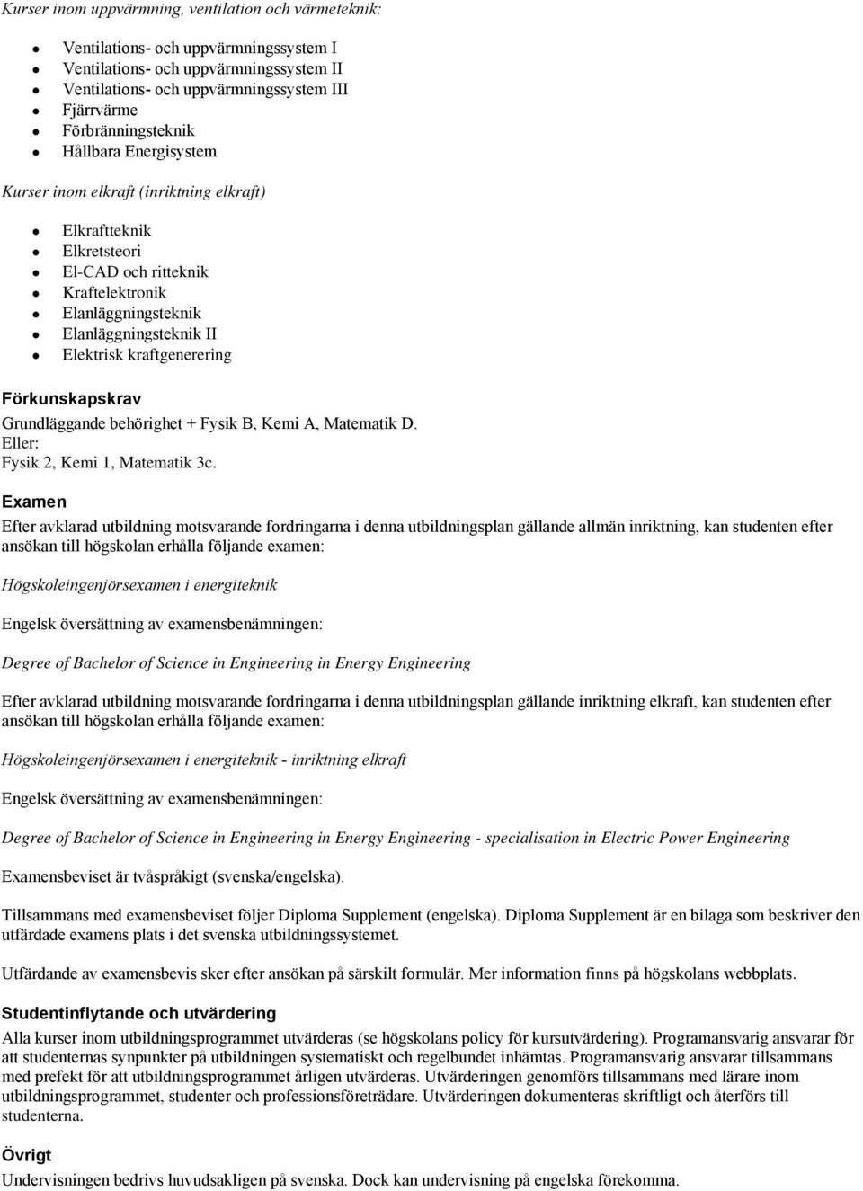 kraftgenerering Förkunskapskrav Grundläggande behörighet + Fysik B, Kemi A, Matematik D. Eller: Fysik 2, Kemi 1, Matematik 3c.