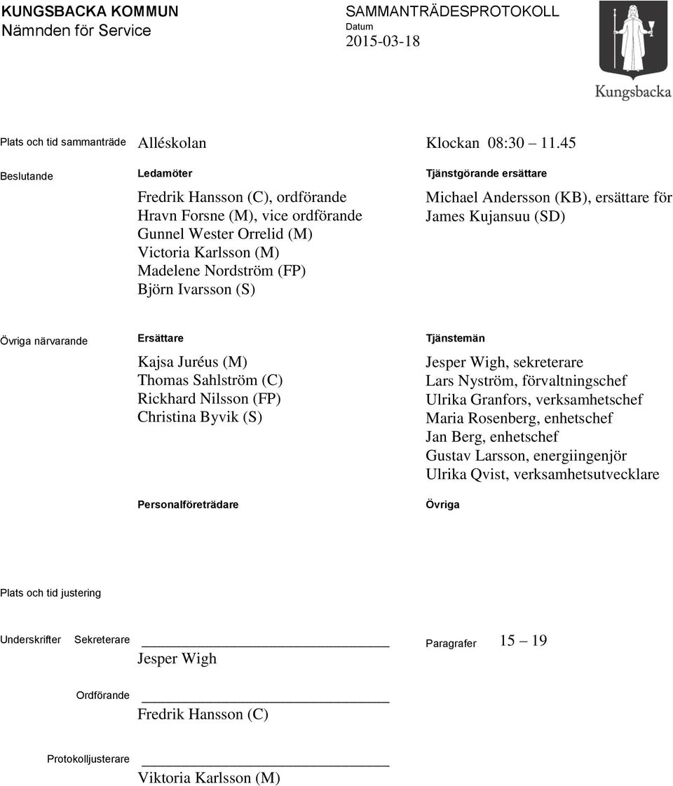 ersättare Michael Andersson (KB), ersättare för James Kujansuu (SD) Övriga närvarande Ersättare Kajsa Juréus (M) Thomas Sahlström (C) Rickhard Nilsson (FP) Christina Byvik (S) Personalföreträdare