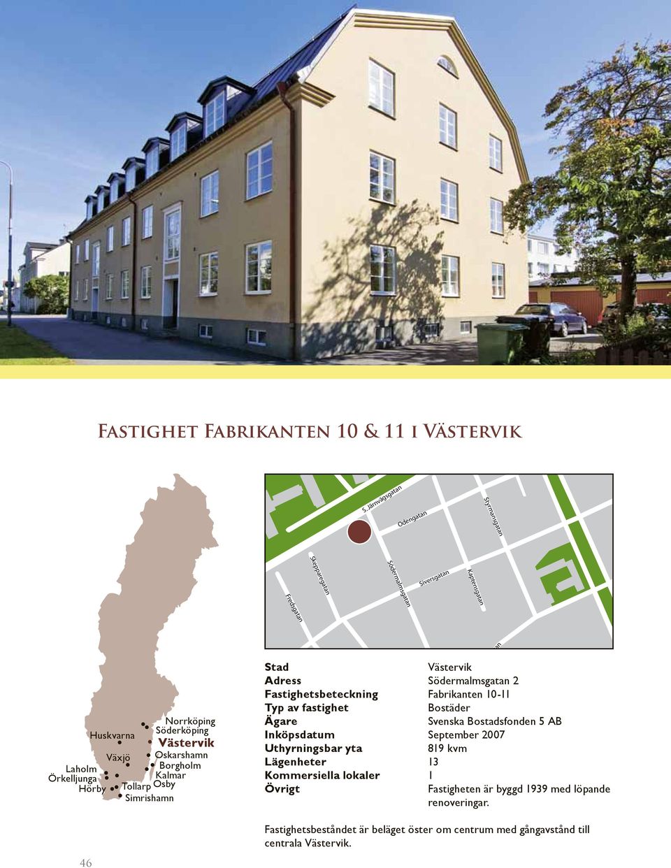 Adress Södermalmsgatan 2 Fastighetsbeteckning Fabrikanten 10-11 Inköpsdatum September 2007 819 kvm