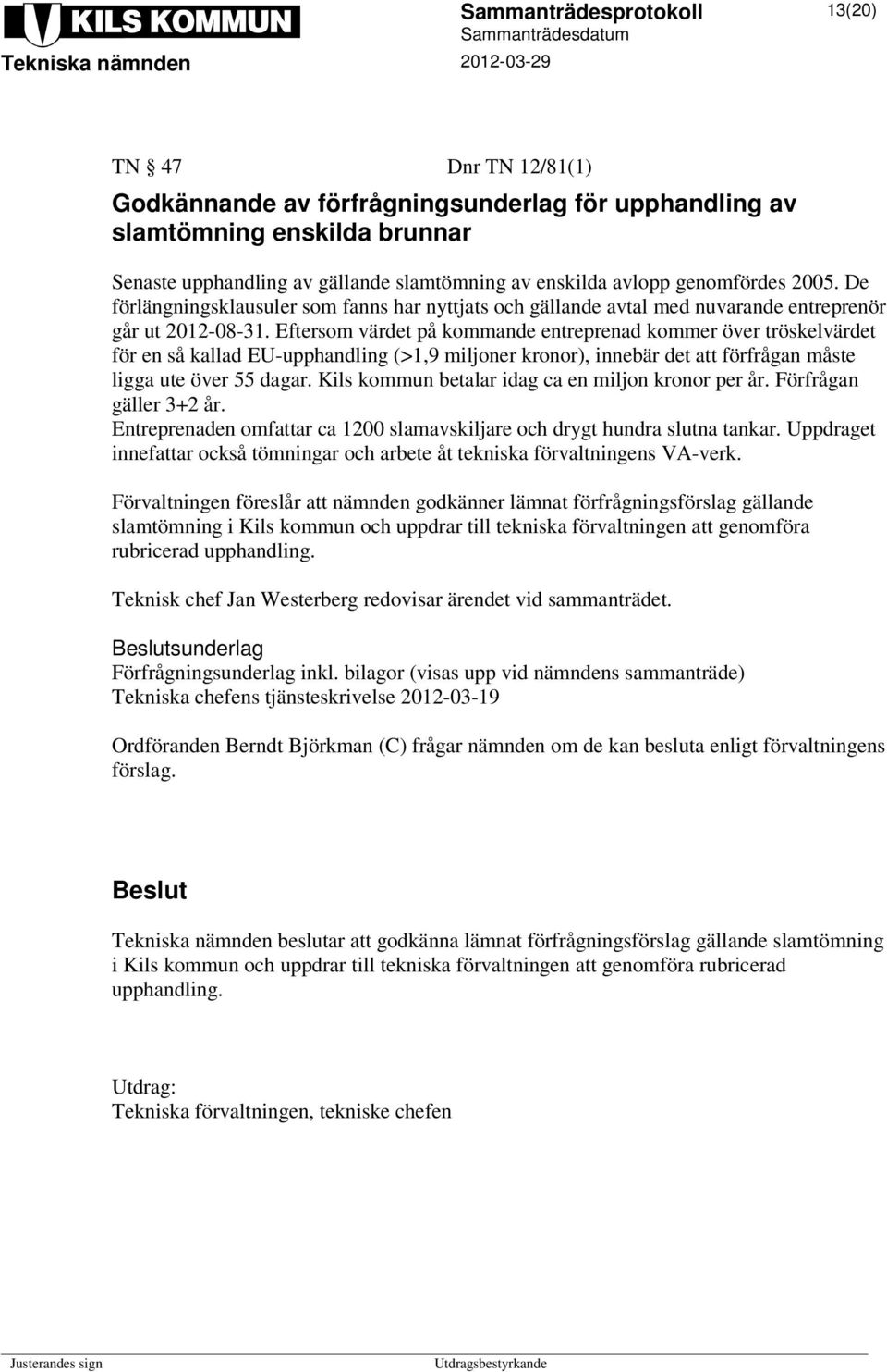 Eftersom värdet på kommande entreprenad kommer över tröskelvärdet för en så kallad EU-upphandling (>1,9 miljoner kronor), innebär det att förfrågan måste ligga ute över 55 dagar.