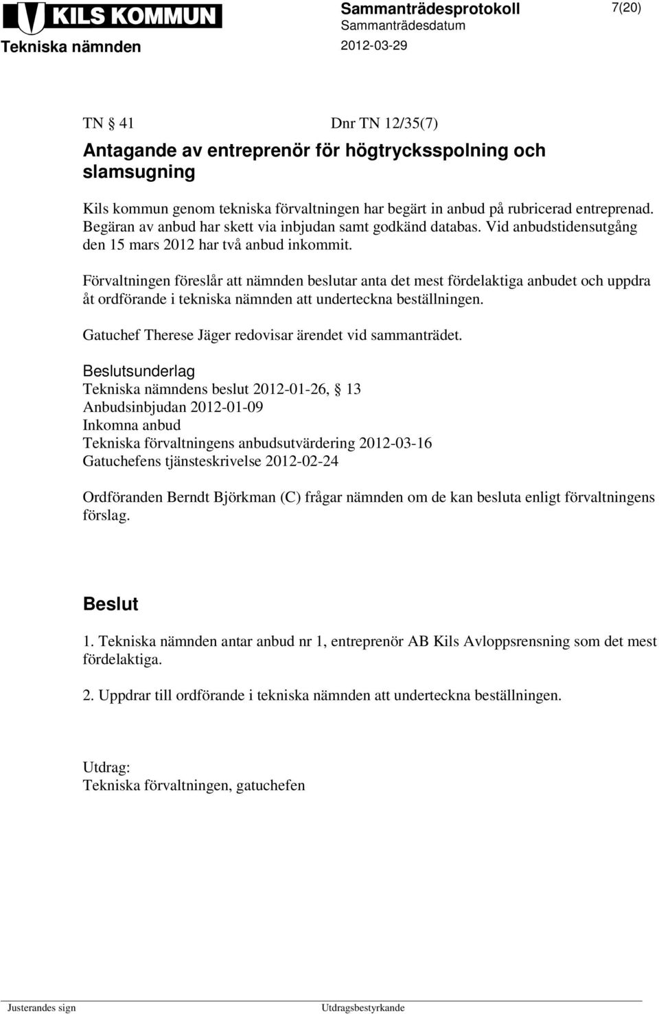 Förvaltningen föreslår att nämnden beslutar anta det mest fördelaktiga anbudet och uppdra åt ordförande i tekniska nämnden att underteckna beställningen.