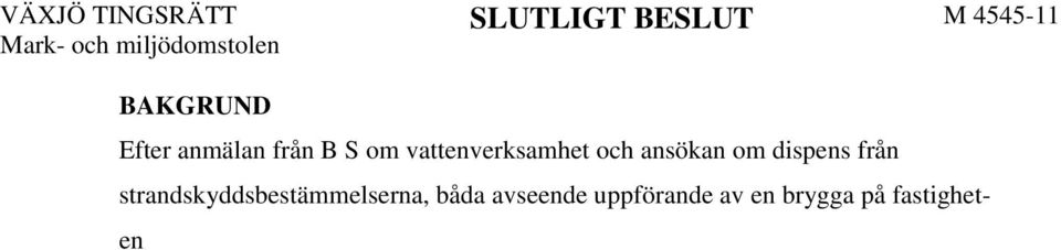 2 Länsstyrelsens beslut har överklagats av B S och K S(hädanefter klagandena) till mark- och miljödomstolen. YRKANDEN M.