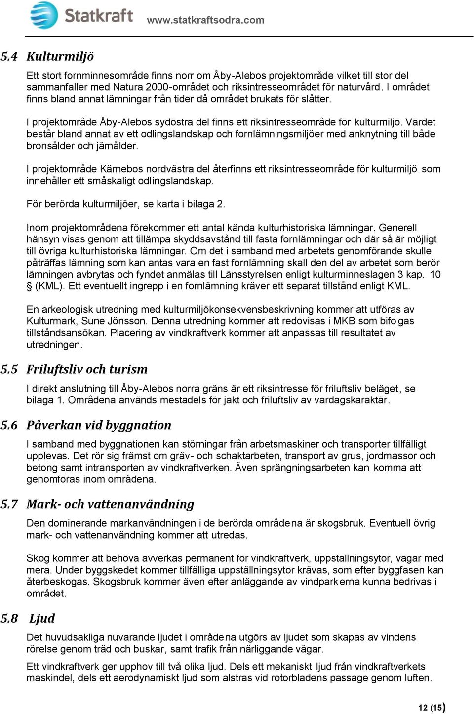 Värdet består bland annat av ett odlingslandskap och fornlämningsmiljöer med anknytning till både bronsålder och järnålder.