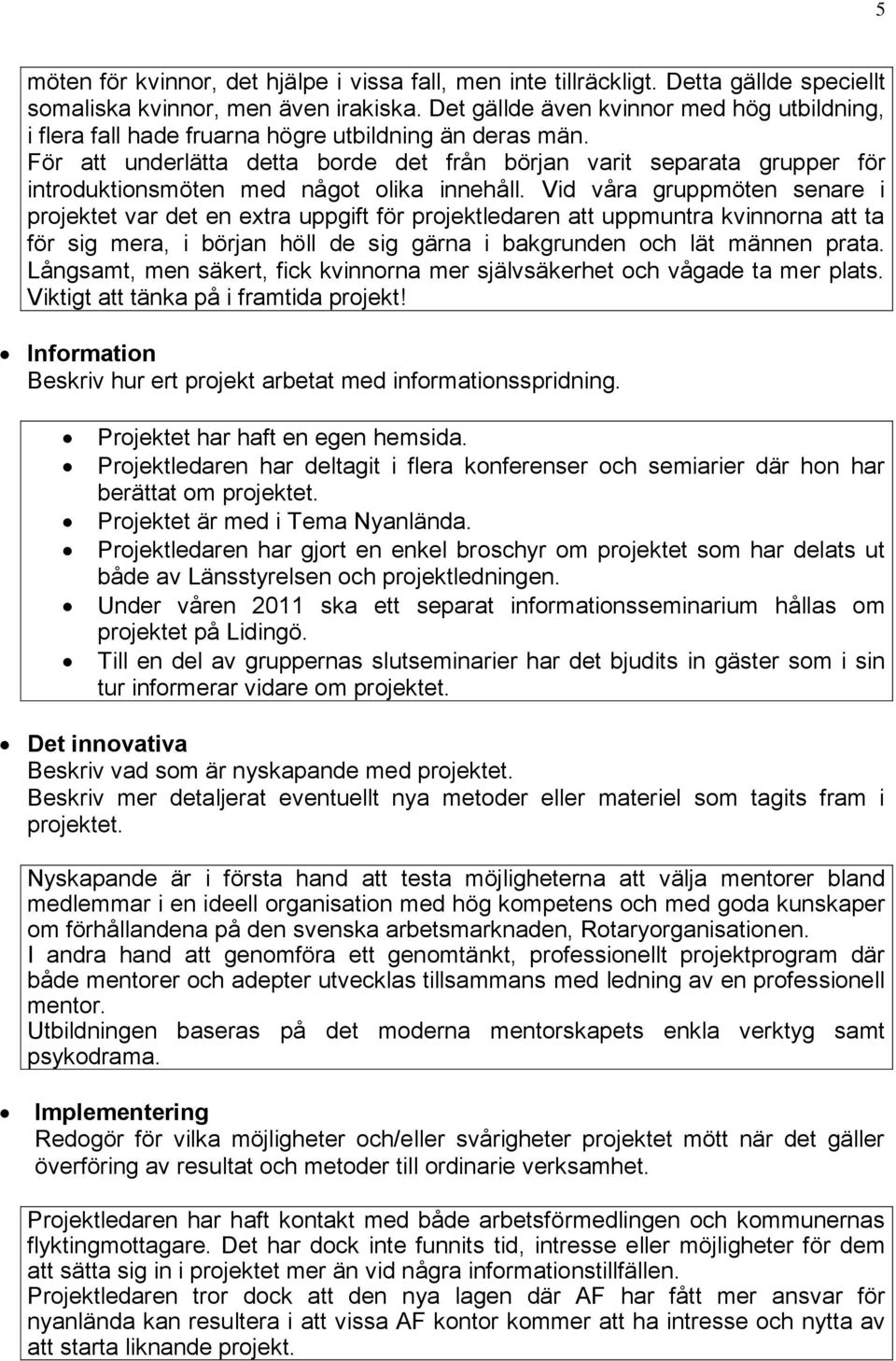 För att underlätta detta borde det från början varit separata grupper för introduktionsmöten med något olika innehåll.