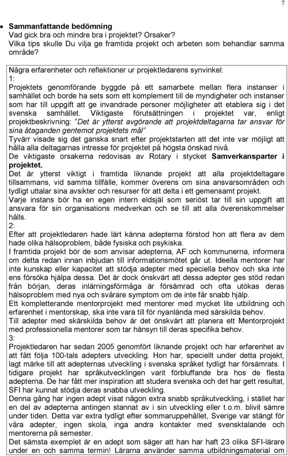myndigheter och instanser som har till uppgift att ge invandrade personer möjligheter att etablera sig i det svenska samhället.