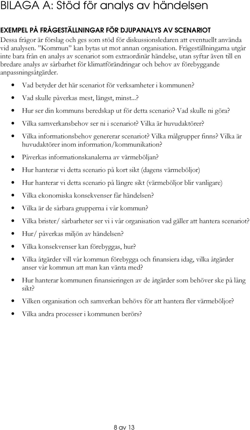 Frågeställningarna utgår inte bara från en analys av scenariot som extraordinär händelse, utan syftar även till en bredare analys av sårbarhet för klimatförändringar och behov av förebyggande