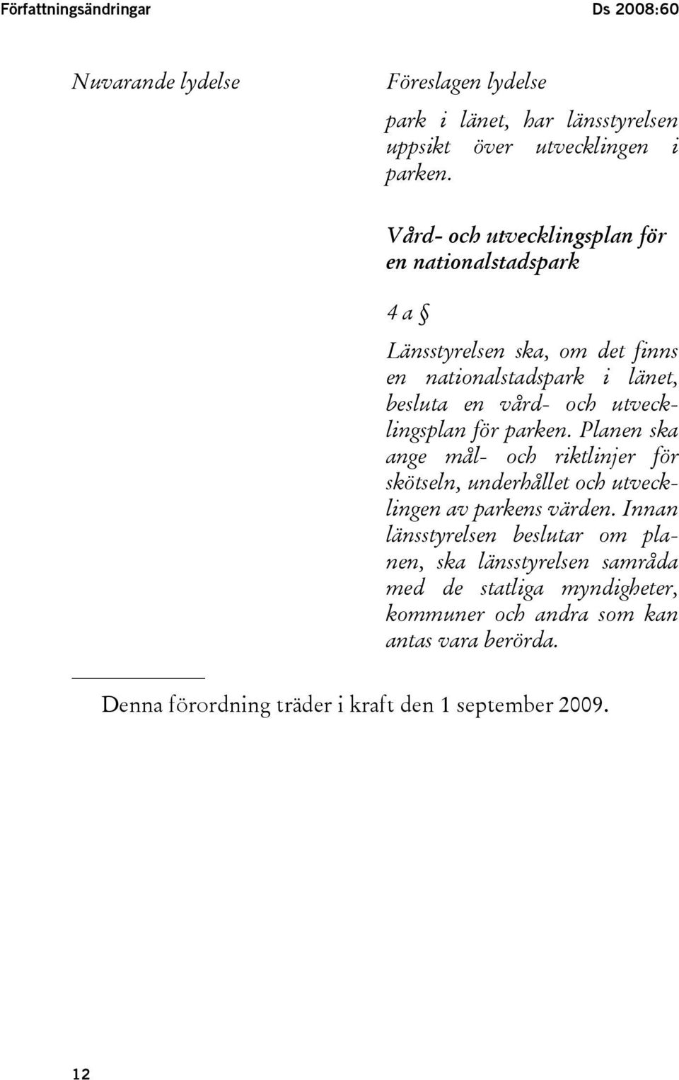 utvecklingsplan för parken. Planen ska ange mål- och riktlinjer för skötseln, underhållet och utvecklingen av parkens värden.