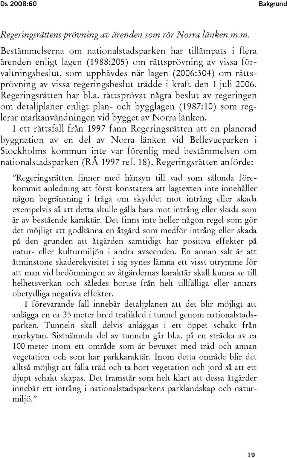 m. Bestämmelserna om nationalstadsparken har tillämpats i flera ärenden enligt lagen (1988:205) om rättsprövning av vissa förvaltningsbeslut, som upphävdes när lagen (2006:304) om rättsprövning av