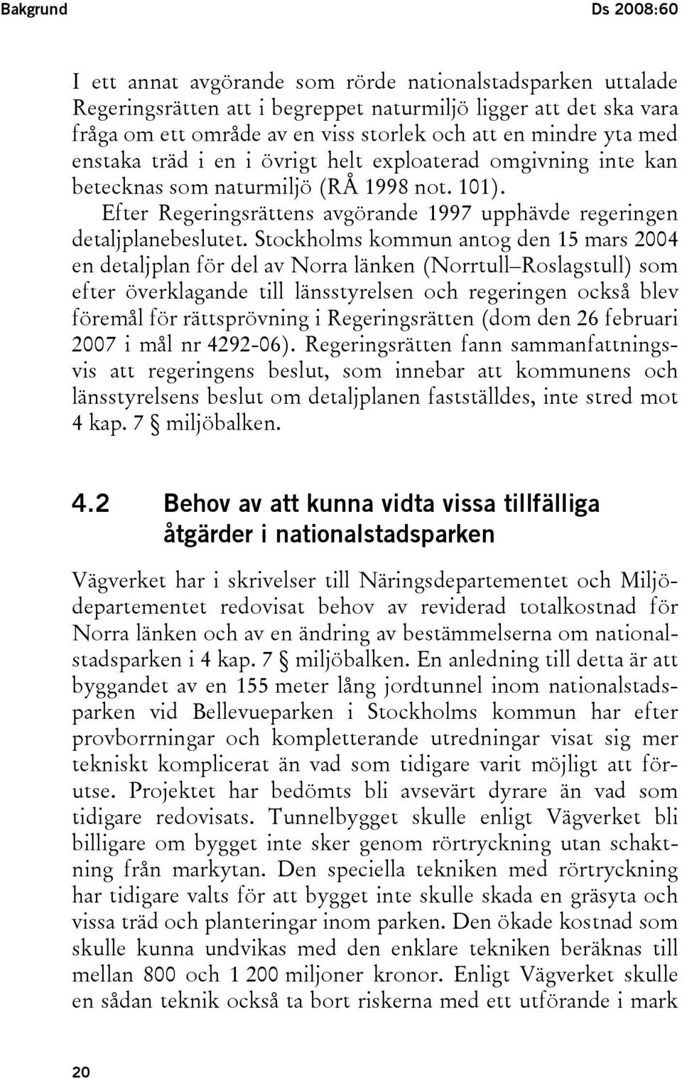 Efter Regeringsrättens avgörande 1997 upphävde regeringen detaljplanebeslutet.