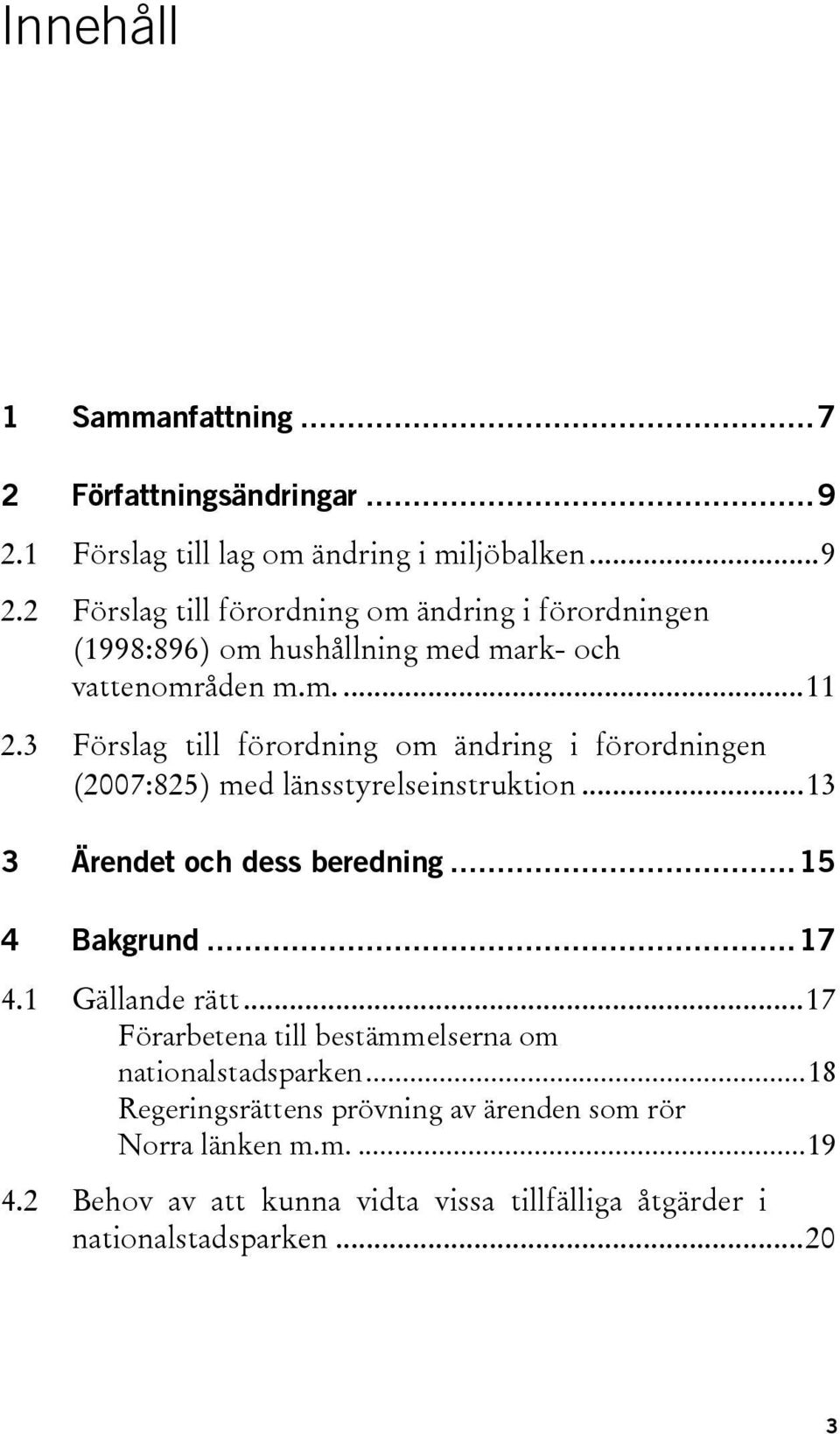 2 Förslag till förordning om ändring i förordningen (1998:896) om hushållning med mark- och vattenområden m.m....11 2.