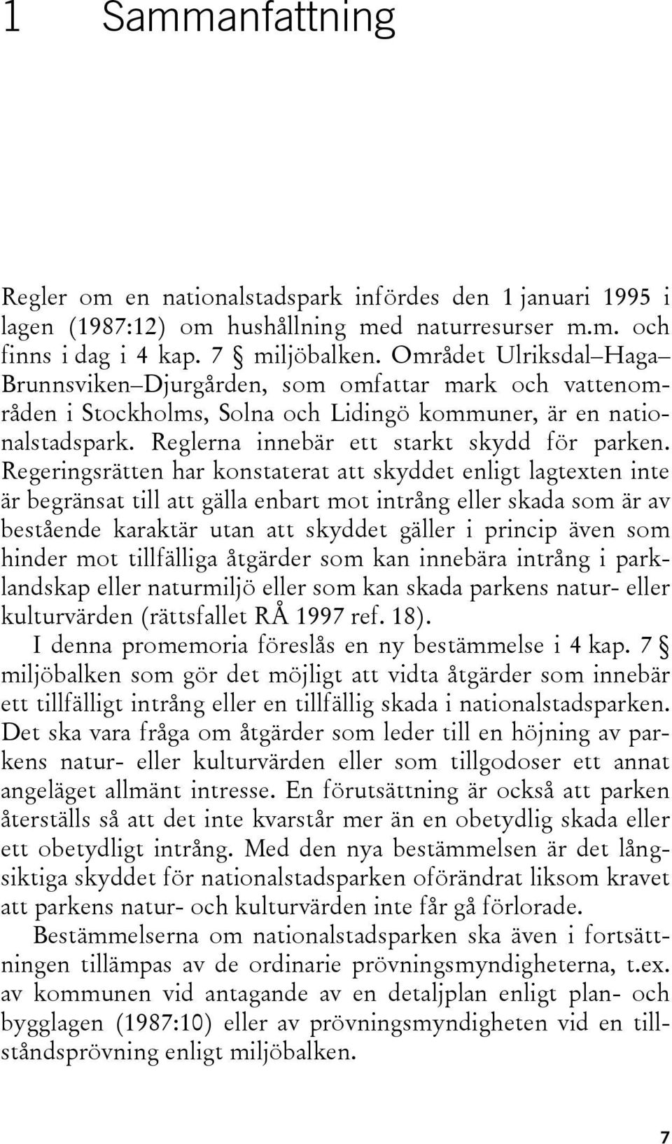 Regeringsrätten har konstaterat att skyddet enligt lagtexten inte är begränsat till att gälla enbart mot intrång eller skada som är av bestående karaktär utan att skyddet gäller i princip även som