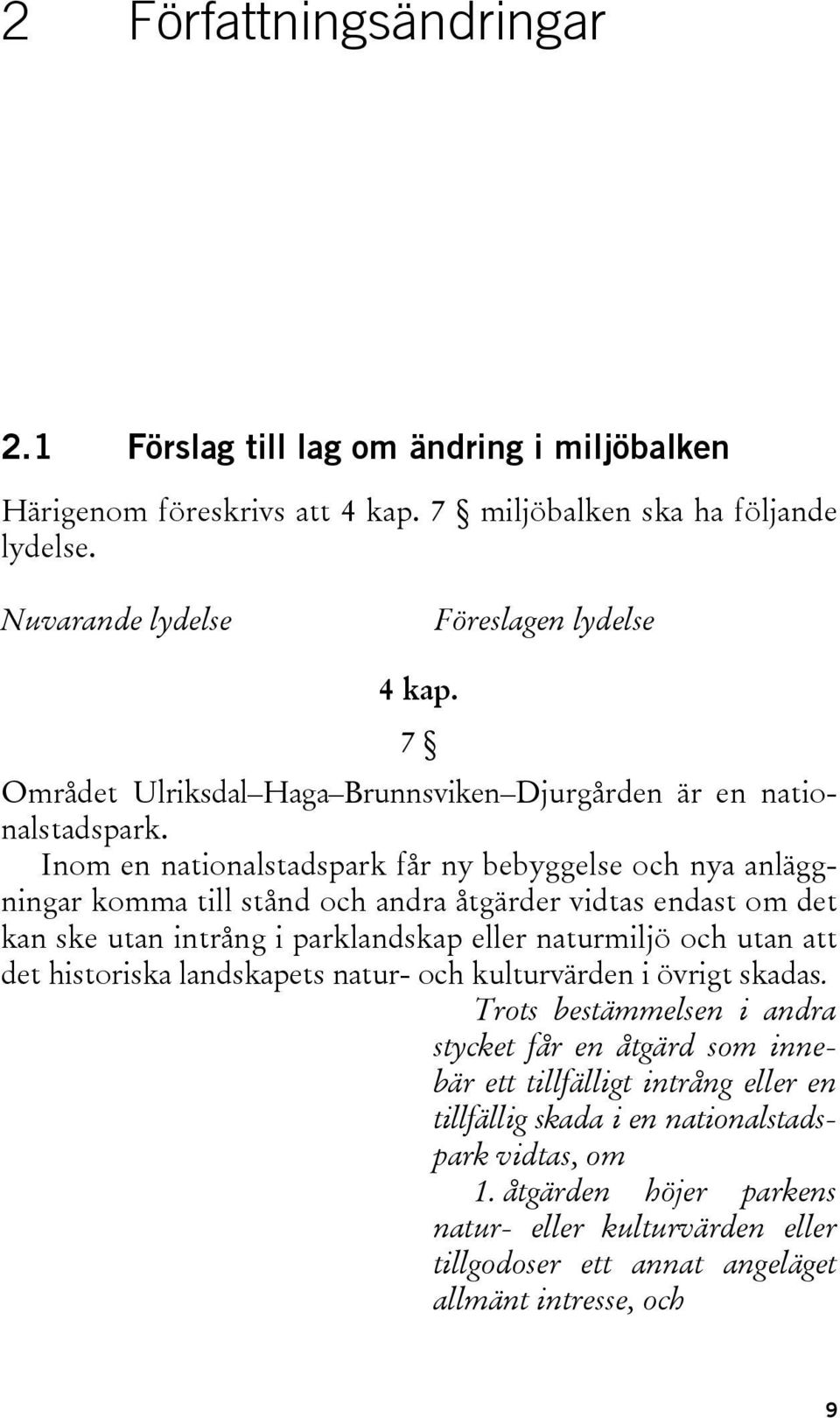 Inom en nationalstadspark får ny bebyggelse och nya anläggningar komma till stånd och andra åtgärder vidtas endast om det kan ske utan intrång i parklandskap eller naturmiljö och utan att det