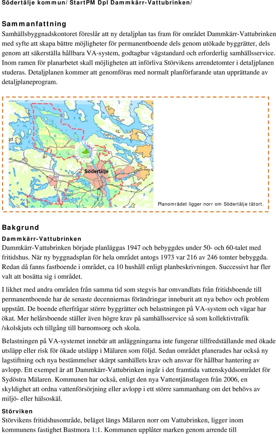 Detaljplanen kommer att genomföras med normalt planförfarande utan upprättande av detaljplaneprogram. Planområdet ligger norr om Södertälje tätort.