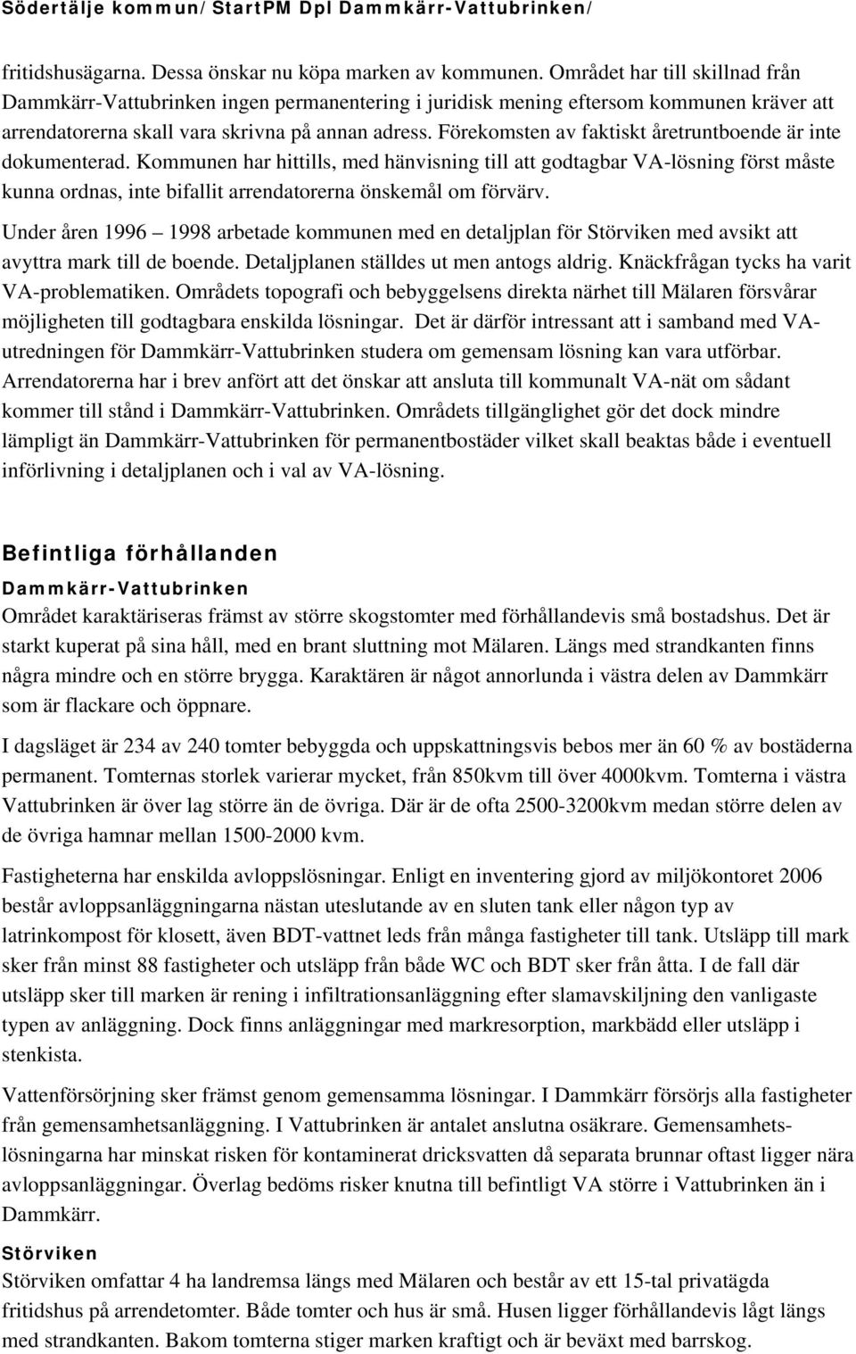 Förekomsten av faktiskt åretruntboende är inte dokumenterad.