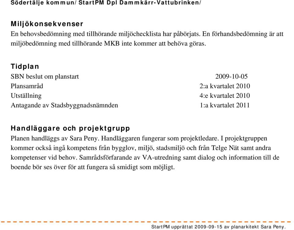 Planen handläggs av Sara Peny. Handläggaren fungerar som projektledare.