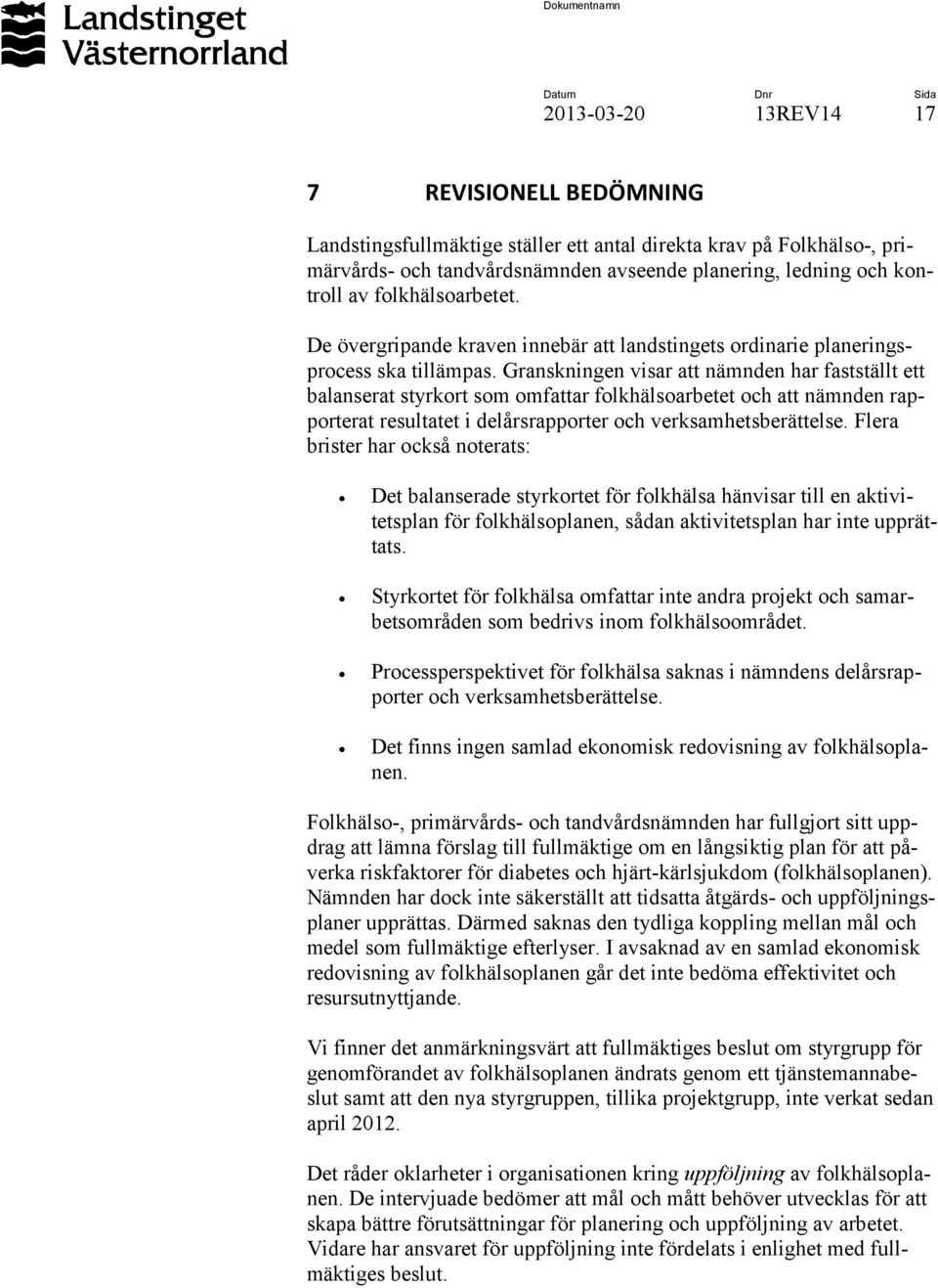 Granskningen visar att nämnden har fastställt ett balanserat styrkort som omfattar folkhälsoarbetet och att nämnden rapporterat resultatet i delårsrapporter och verksamhetsberättelse.