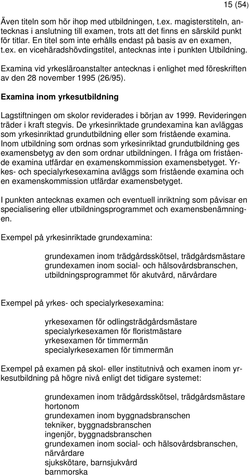 Examina vid yrkesläroanstalter antecknas i enlighet med föreskriften av den 28 november 1995 (26/95). Examina inom yrkesutbildning Lagstiftningen om skolor reviderades i början av 1999.