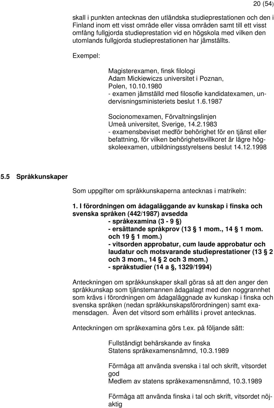 10.1980 - examen jämställd med filosofie kandidatexamen, undervisningsministeriets beslut 1.6.1987 Socionomexamen, Förvaltningslinjen Umeå universitet, Sverige, 14.2.