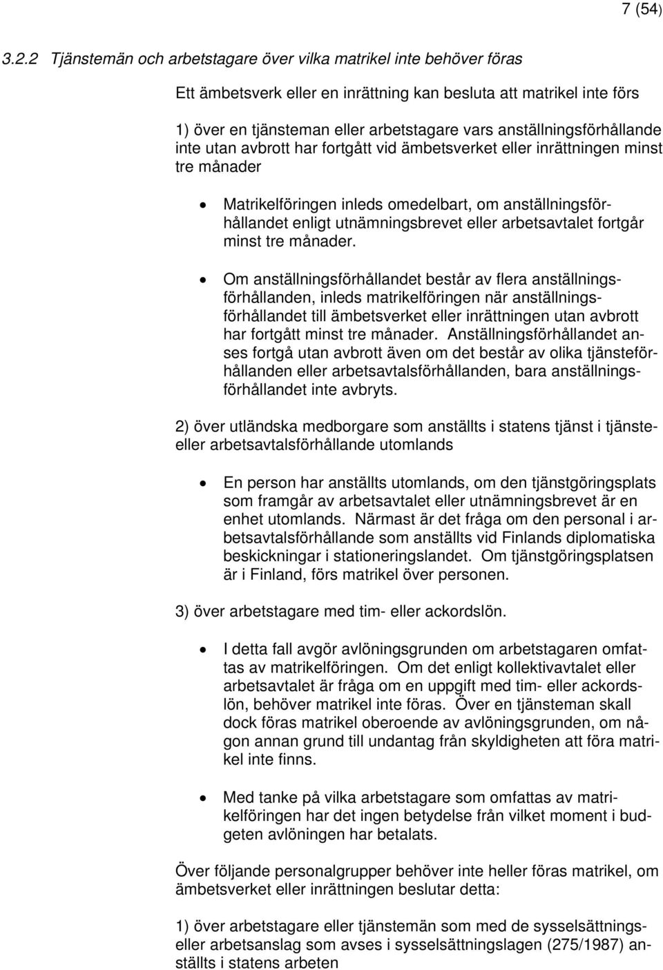 anställningsförhållande inte utan avbrott har fortgått vid ämbetsverket eller inrättningen minst tre månader Matrikelföringen inleds omedelbart, om anställningsförhållandet enligt utnämningsbrevet