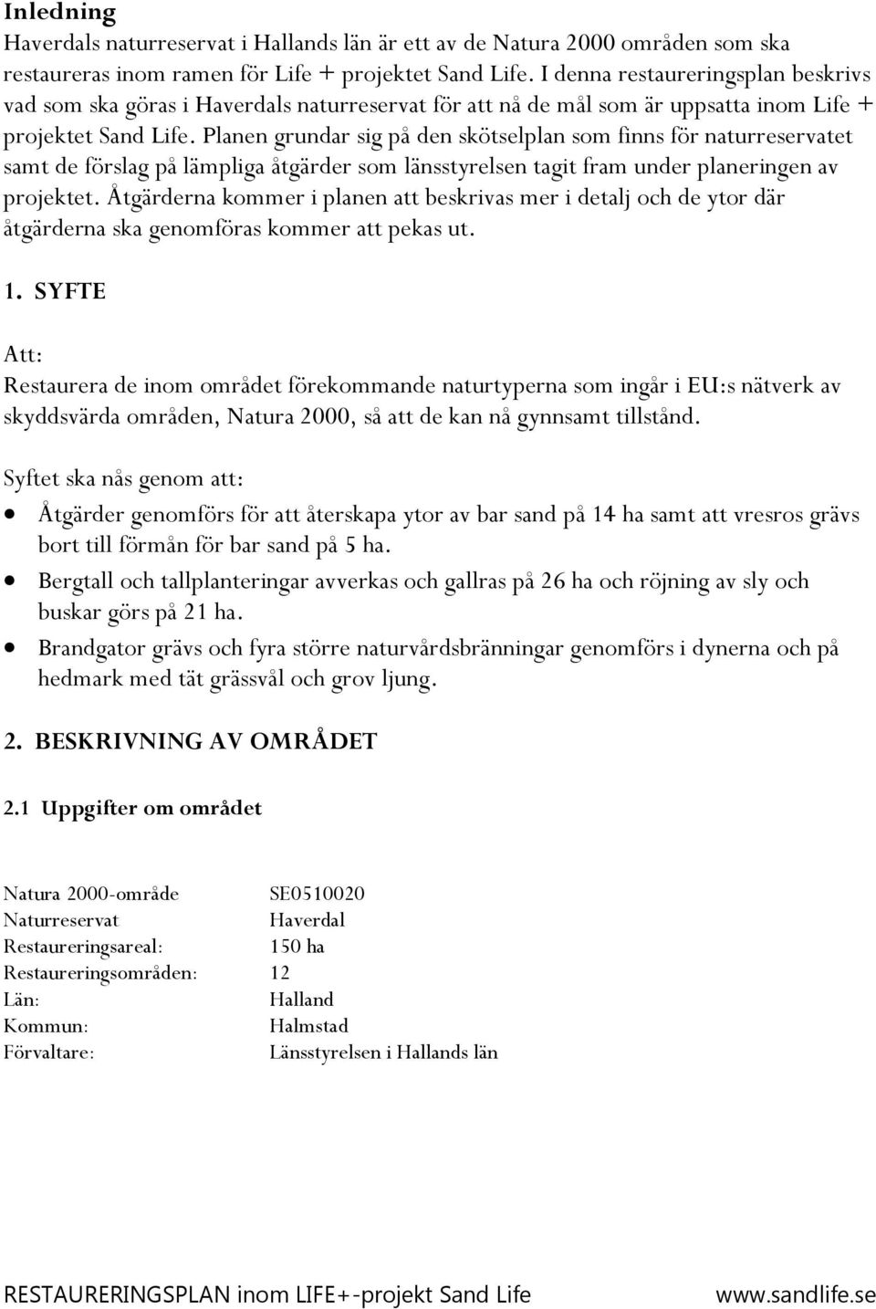 Planen grundar sig på den skötselplan som finns för naturreservatet samt de förslag på lämpliga åtgärder som länsstyrelsen tagit fram under planeringen av projektet.