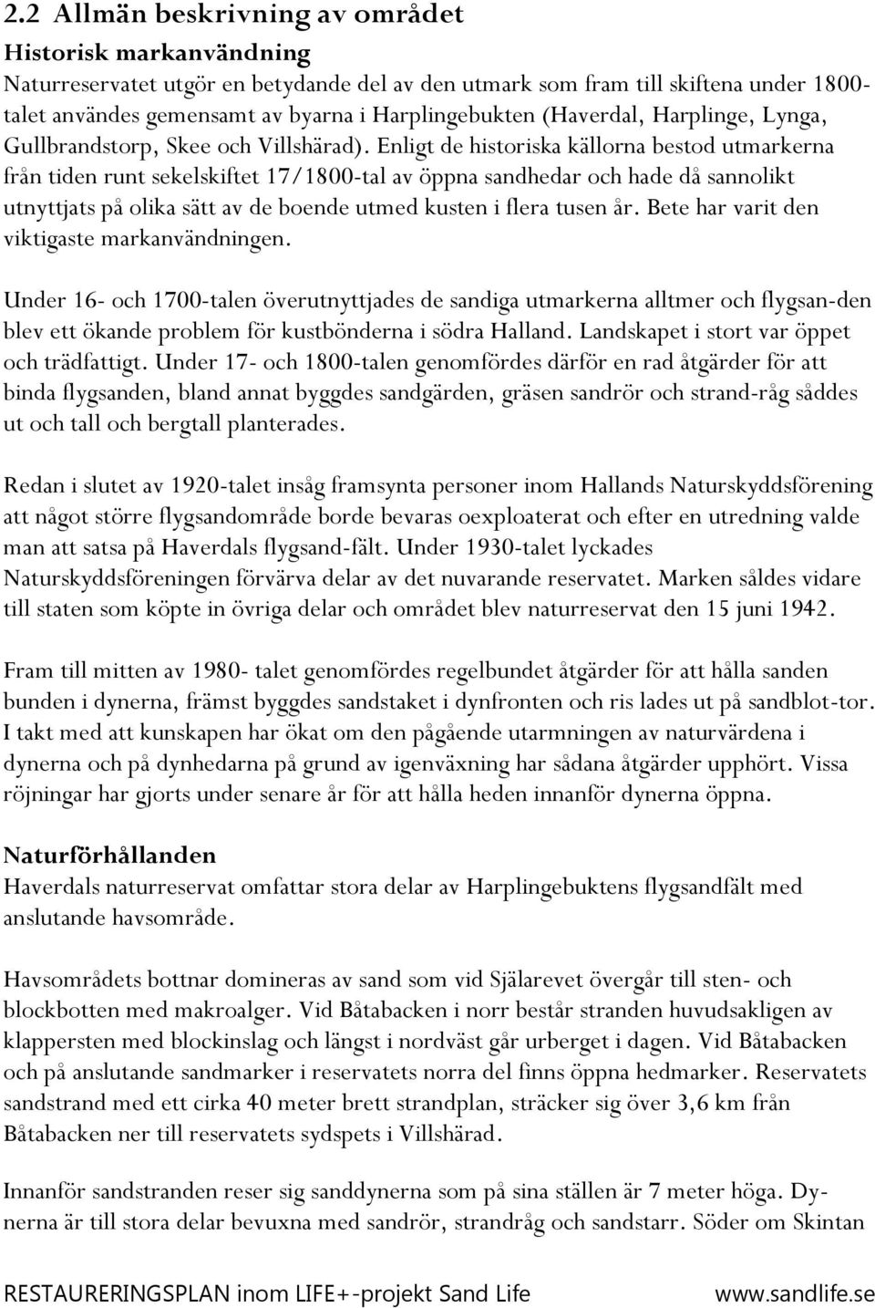 Enligt de historiska källorna bestod utmarkerna från tiden runt sekelskiftet 17/1800-tal av öppna sandhedar och hade då sannolikt utnyttjats på olika sätt av de boende utmed kusten i flera tusen år.