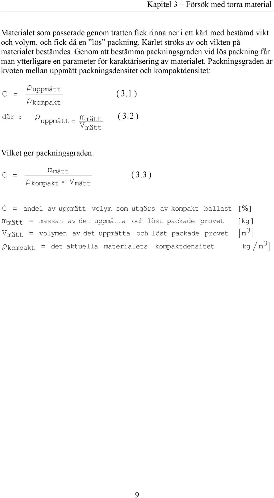 Packningsgraden är kvoten mellan uppmätt packningsdensitet och kompaktdensitet: C = där : ρ uppmätt ρ kompakt ρ uppmätt = m mätt V mätt H 3.1 L H 3.