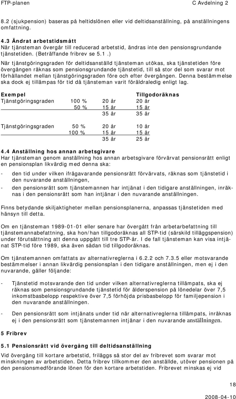 ) När tjänstgöringsgraden för deltidsanställd tjänsteman utökas, ska tjänstetiden före övergången räknas som pensionsgrundande tjänstetid, till så stor del som svarar mot förhållandet mellan