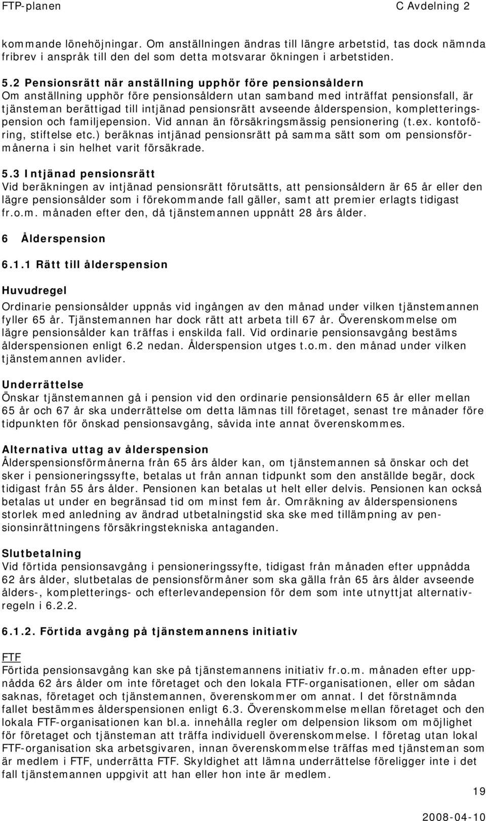 avseende ålderspension, kompletteringspension och familjepension. Vid annan än försäkringsmässig pensionering (t.ex. kontoföring, stiftelse etc.