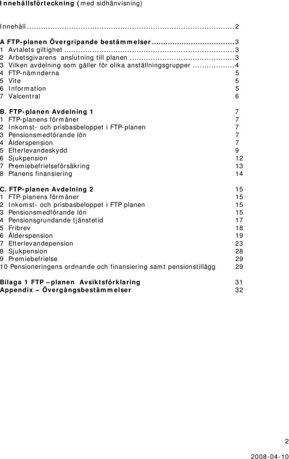 FTP-planen Avdelning 1 7 1 FTP-planens förmåner 7 2 Inkomst- och prisbasbeloppet i FTP-planen 7 3 Pensionsmedförande lön 7 4 Ålderspension 7 5 Efterlevandeskydd 9 6 Sjukpension 12 7