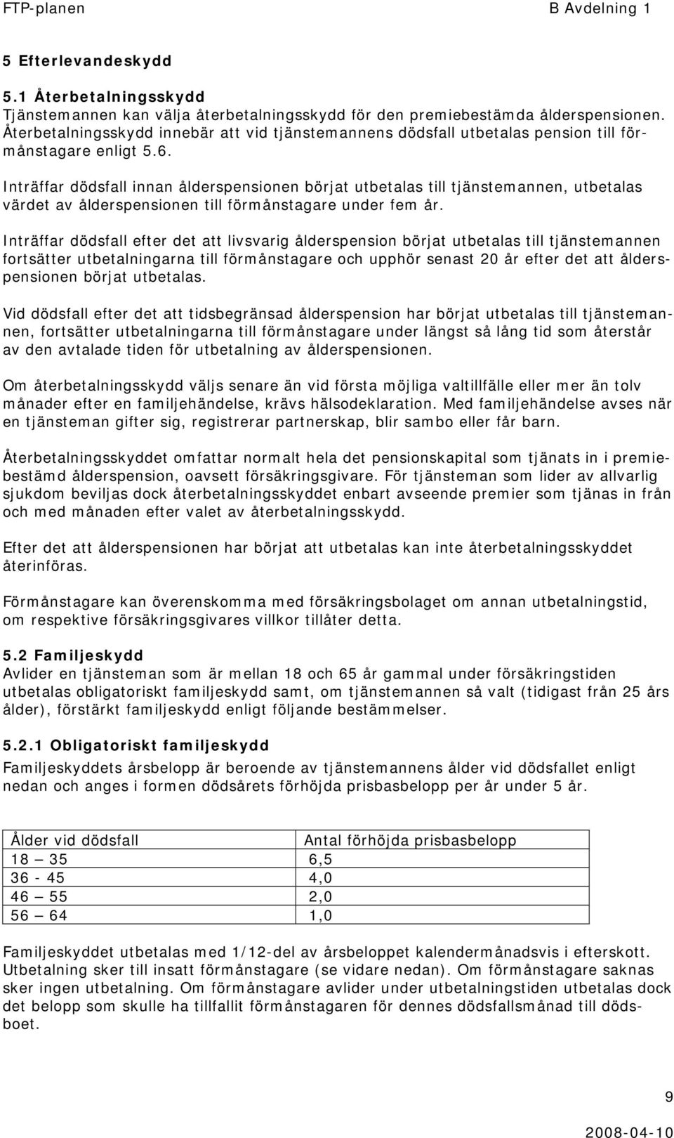 Inträffar dödsfall innan ålderspensionen börjat utbetalas till tjänstemannen, utbetalas värdet av ålderspensionen till förmånstagare under fem år.