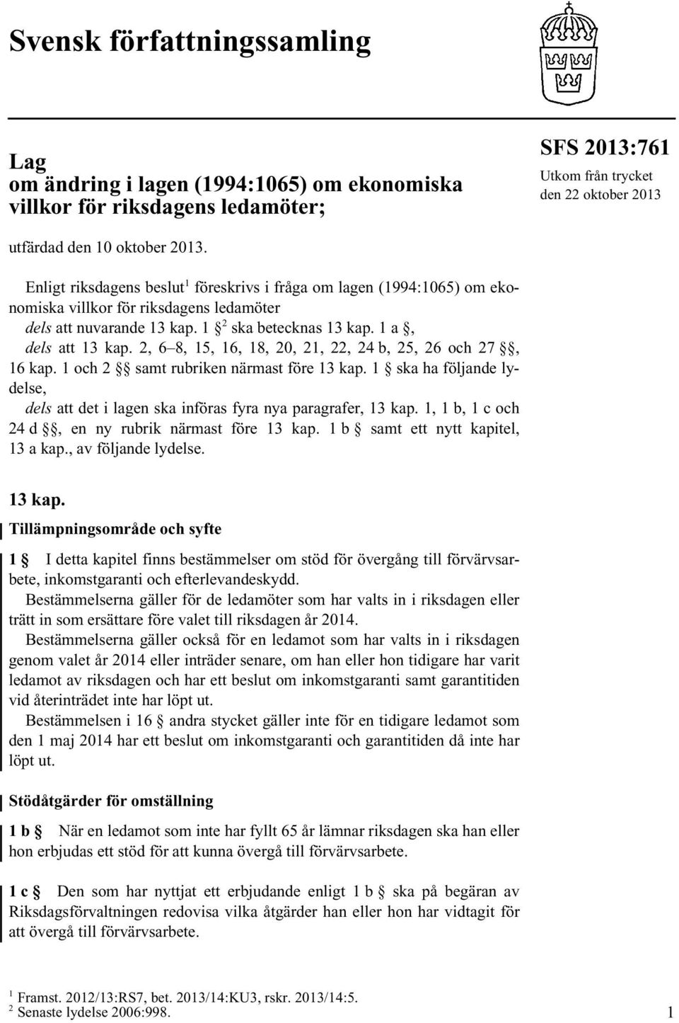 2, 6 8, 15, 16, 18, 20, 21, 22, 24 b, 25, 26 och 27, 16 kap. 1 och 2 samt rubriken närmast före 13 kap. 1 ska ha följande lydelse, dels att det i lagen ska införas fyra nya paragrafer, 13 kap.