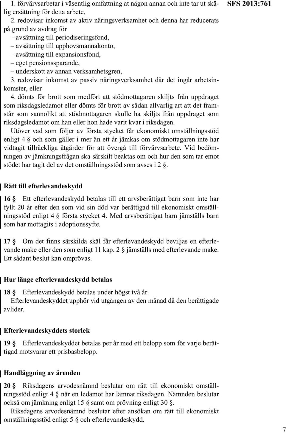 eget pensionssparande, underskott av annan verksamhetsgren, 3. redovisar inkomst av passiv näringsverksamhet där det ingår arbetsinkomster, eller 4.