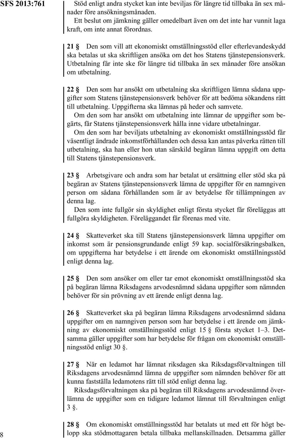 21 Den som vill att ekonomiskt omställningsstöd eller efterlevandeskydd ska betalas ut ska skriftligen ansöka om det hos Statens tjänstepensionsverk.