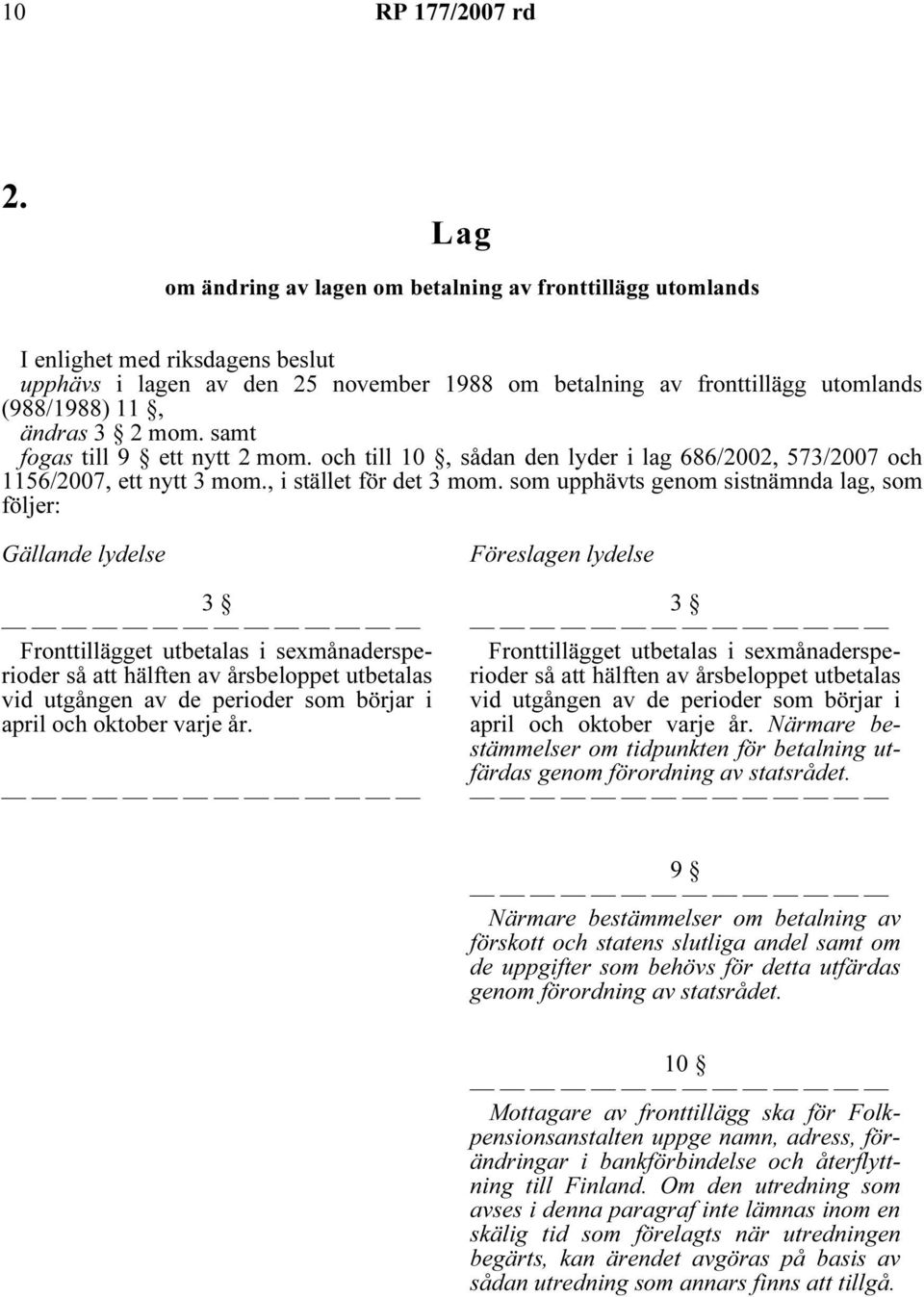 som upphävts genom sistnämnda lag, som följer: Gällande lydelse 3 Fronttillägget utbetalas i sexmånadersperioder så att hälften av årsbeloppet utbetalas vid utgången av de perioder som börjar i april