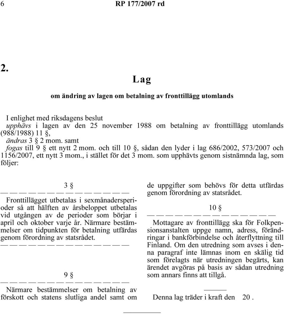 som upphävts genom sistnämnda lag, som följer: 3 Fronttillägget utbetalas i sexmånadersperioder så att hälften av årsbeloppet utbetalas vid utgången av de perioder som börjar i april och oktober