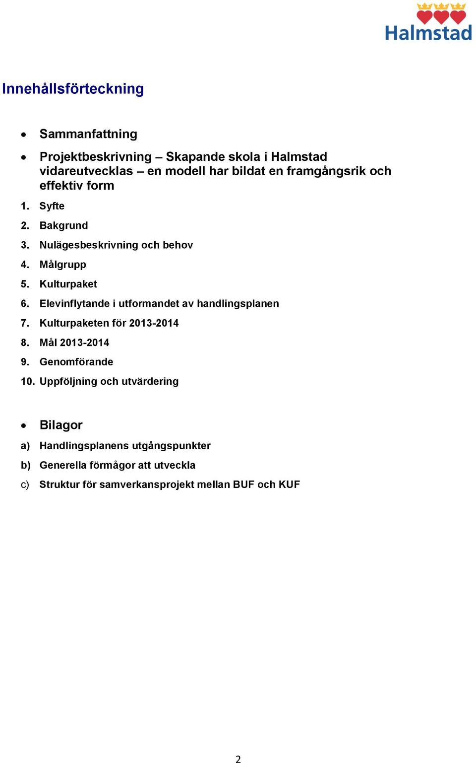 Elevinflytande i utformandet av handlingsplanen 7. Kulturpaketen för 2013-2014 8. Mål 2013-2014 9. Genomförande 10.