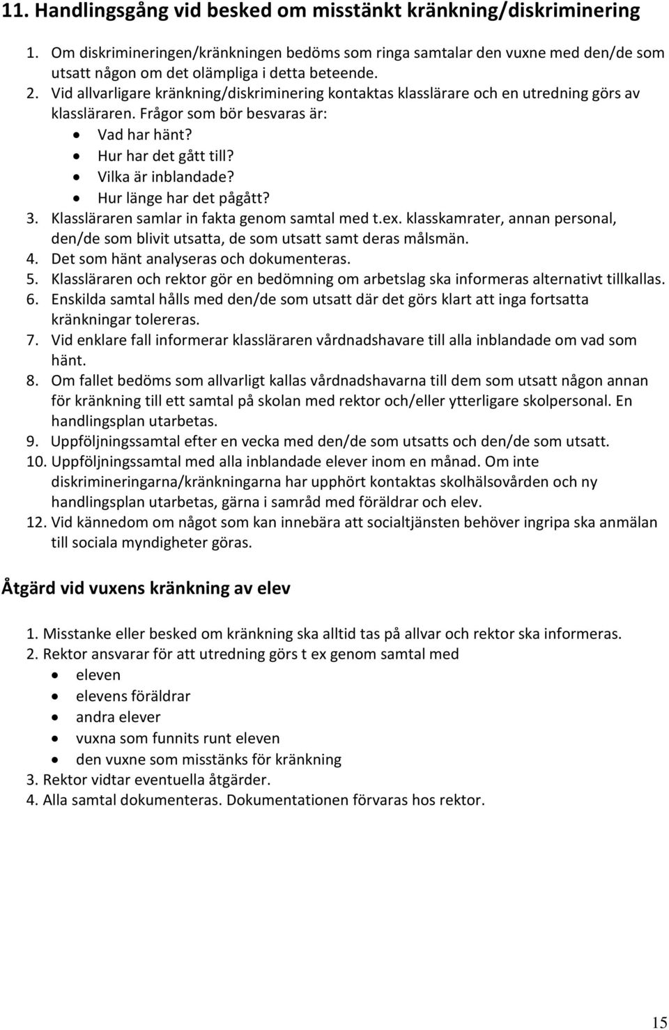 Hur länge har det pågått? 3. Klassläraren samlar in fakta genom samtal med t.ex. klasskamrater, annan personal, den/de som blivit utsatta, de som utsatt samt deras målsmän. 4.