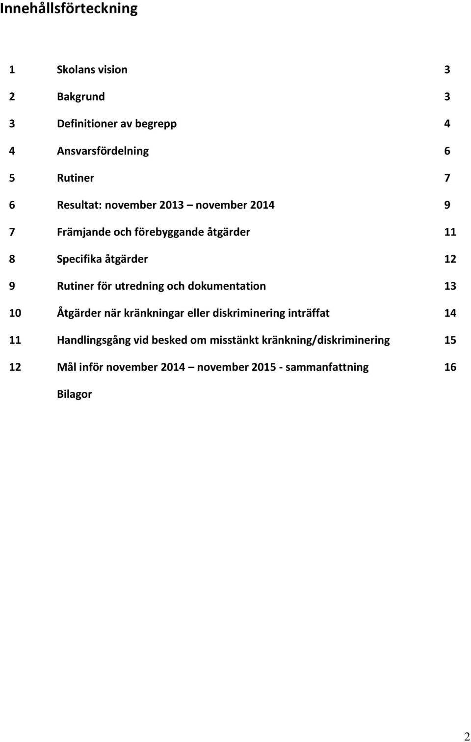 Rutiner för utredning och dokumentation 13 10 Åtgärder när kränkningar eller diskriminering inträffat 14 11