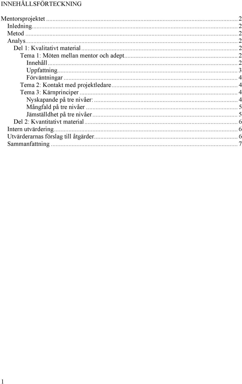 .. 4 Tema 2: Kontakt med projektledare... 4 Tema 3: Kärnprinciper... 4 Nyskapande på tre nivåer:.